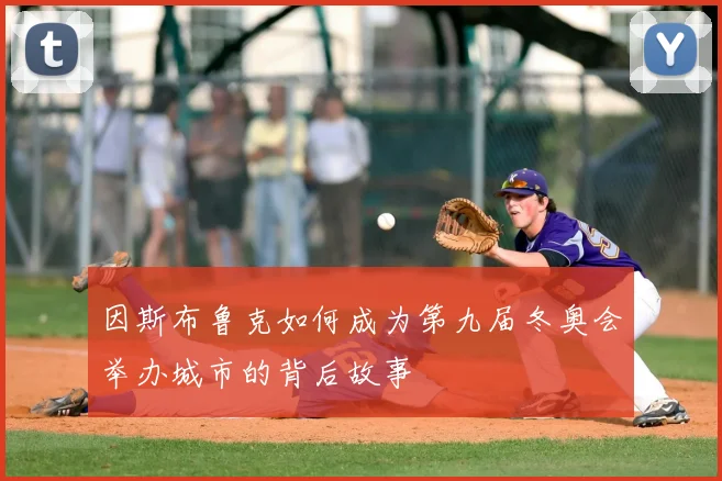 因斯布鲁克如何成为第九届冬奥会举办城市的背后故事